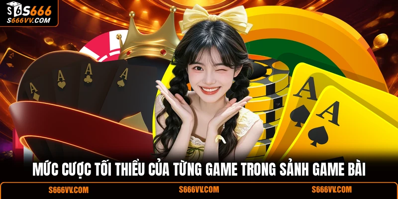 Mức cược tối thiểu của từng game trong sảnh game bài